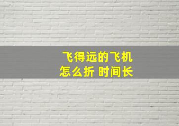 飞得远的飞机怎么折 时间长